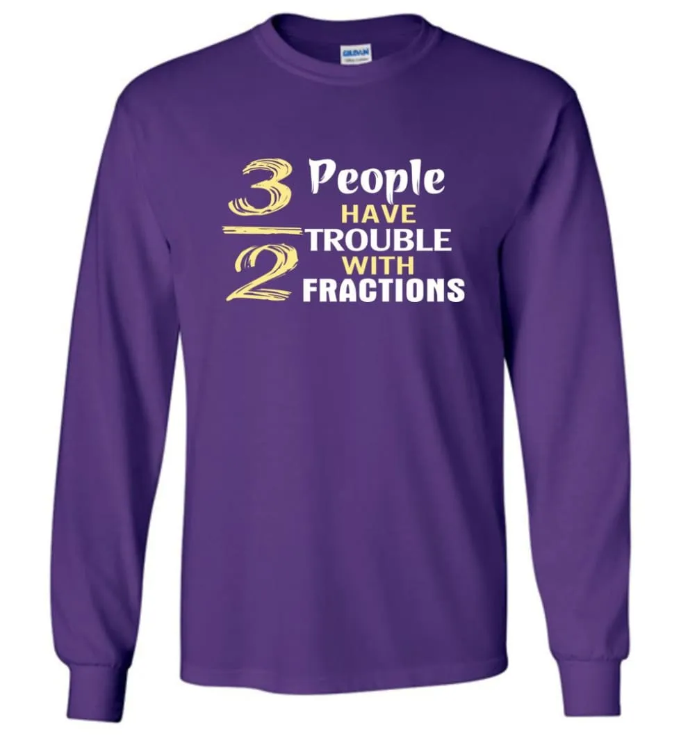 3 Out Of 2 People Have Trouble With Fractions - Long Sleeve T-Shirt