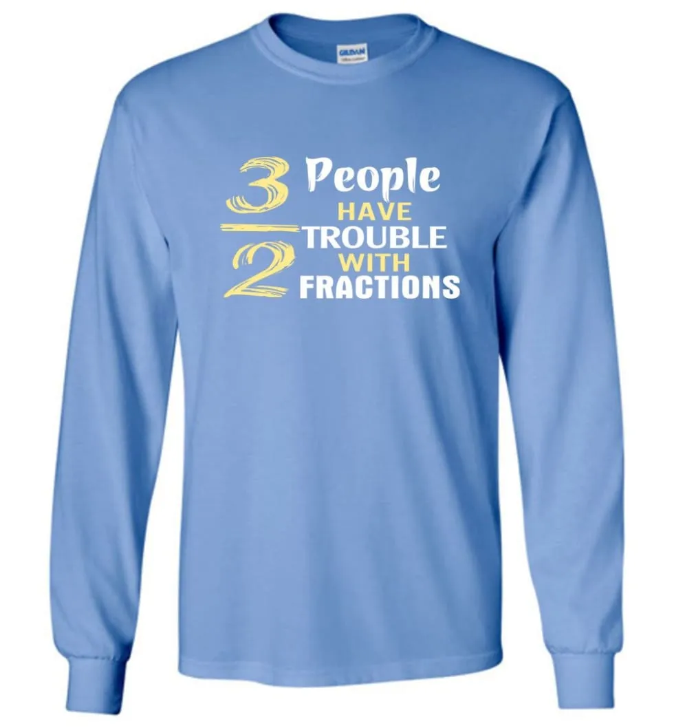 3 Out Of 2 People Have Trouble With Fractions - Long Sleeve T-Shirt