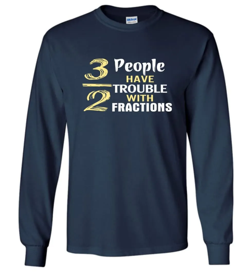 3 Out Of 2 People Have Trouble With Fractions - Long Sleeve T-Shirt